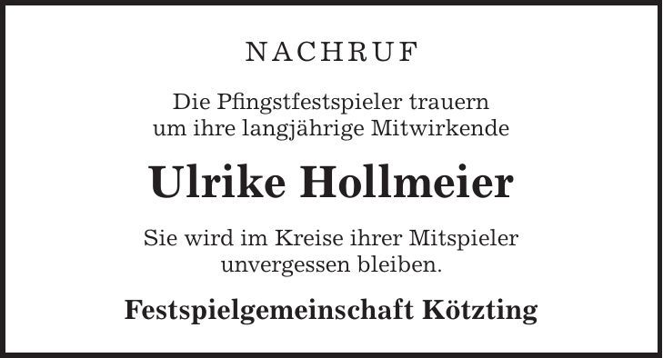 Nachruf Die Pfingstfestspieler trauern um ihre langjährige Mitwirkende Ulrike Hollmeier Sie wird im Kreise ihrer Mitspieler unvergessen bleiben. Festspielgemeinschaft Kötzting