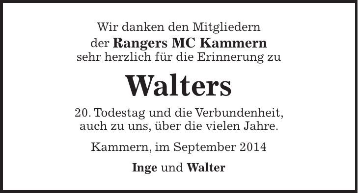 Wir danken den Mitgliedern der Rangers MC Kammern sehr herzlich für die Erinnerung zu Walters 20. Todestag und die Verbundenheit, auch zu uns, über die vielen Jahre. Kammern, im September 2014 Inge und Walter