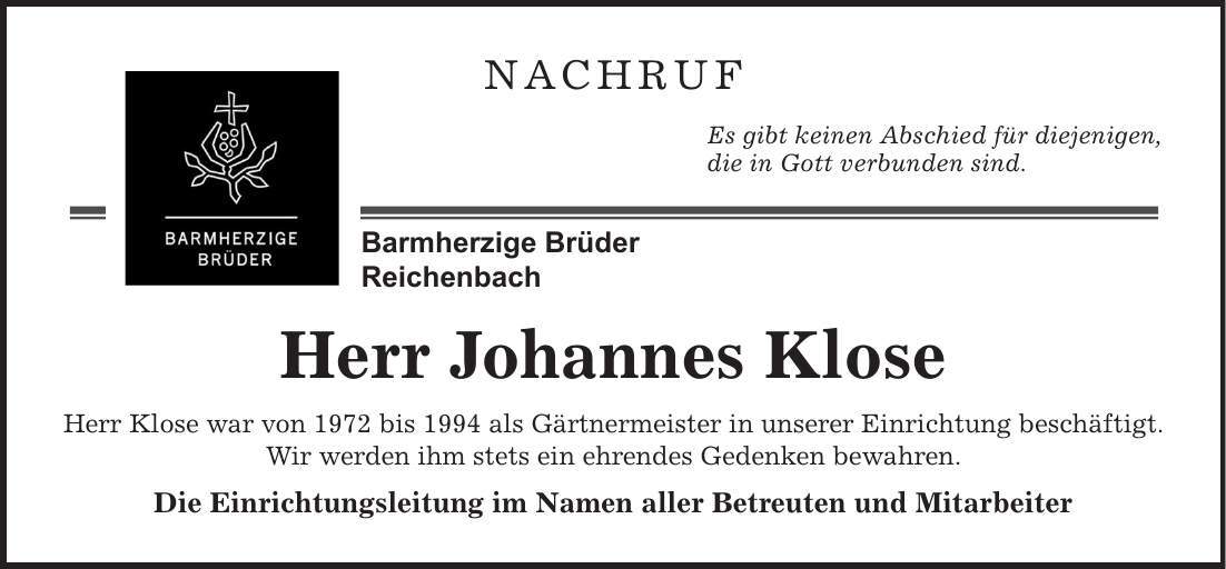 Nachruf Es gibt keinen Abschied für diejenigen, die in Gott verbunden sind. Herr Johannes Klose Herr Klose war von 1972 bis 1994 als Gärtnermeister in unserer Einrichtung beschäftigt. Wir werden ihm stets ein ehrendes Gedenken bewahren. Die Einrichtungsleitung im Namen aller Betreuten und Mitarbeiter