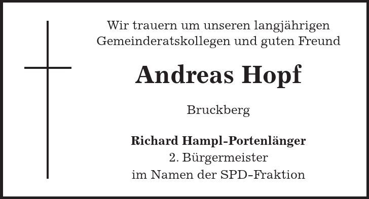 Wir trauern um unseren langjährigen Gemeinderatskollegen und guten Freund Andreas Hopf Bruckberg Richard Hampl-Portenlänger 2. Bürgermeister im Namen der SPD-Fraktion