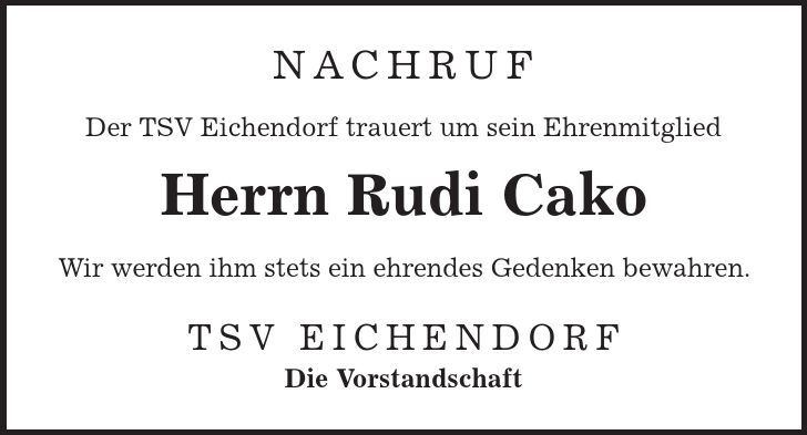NACHRUF Der TSV Eichendorf trauert um sein Ehrenmitglied Herrn Rudi Cako Wir werden ihm stets ein ehrendes Gedenken bewahren. TSV Eichendorf Die Vorstandschaft 