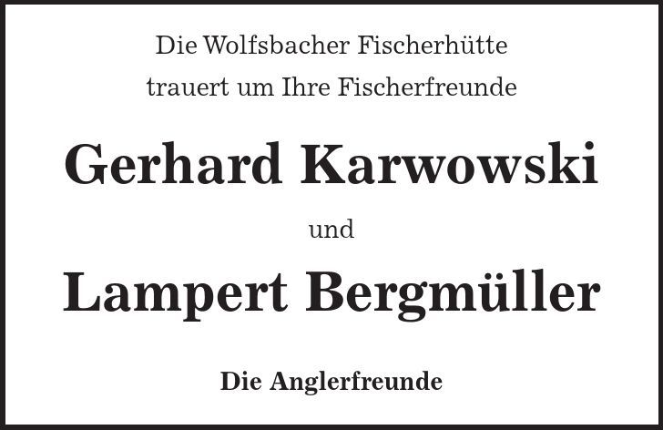 Die Wolfsbacher Fischerhütte trauert um Ihre Fischerfreunde Gerhard Karwowski und Lampert Bergmüller Die Anglerfreunde 