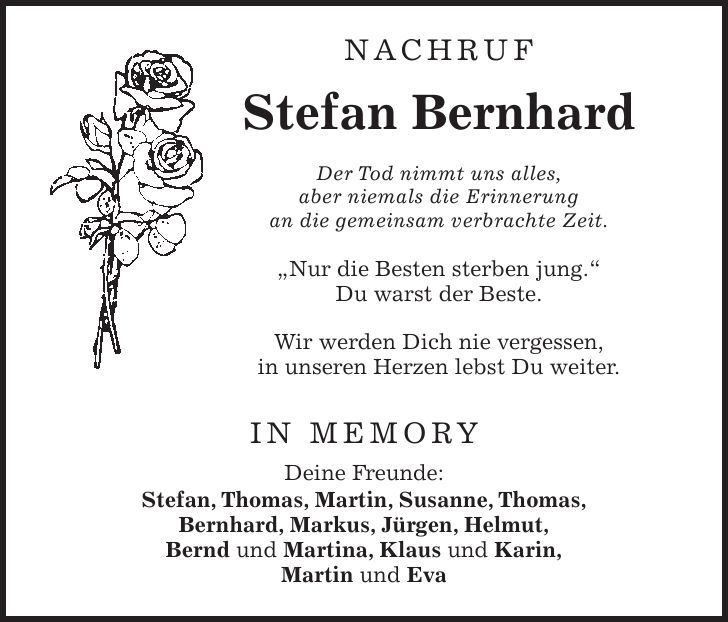 NACHRUF Stefan Bernhard Der Tod nimmt uns alles, aber niemals die Erinnerung an die gemeinsam verbrachte Zeit. 