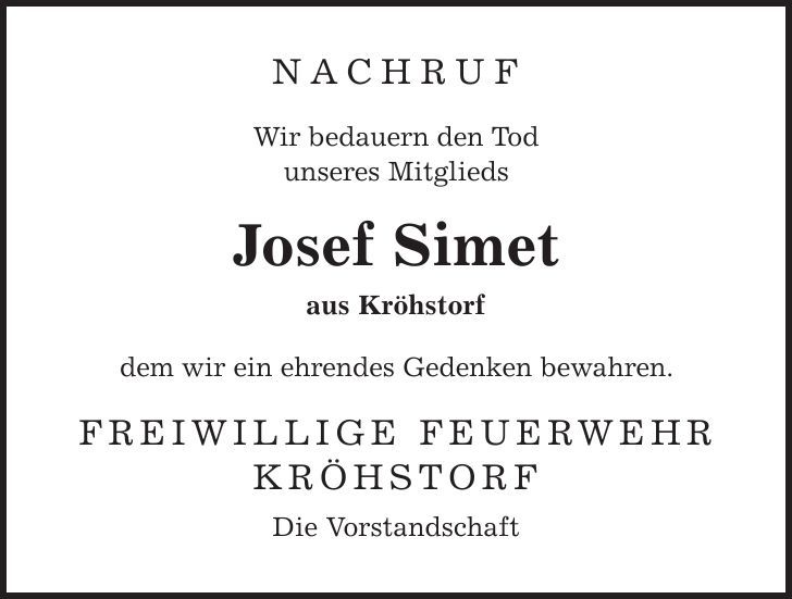 Nachruf Wir bedauern den Tod unseres Mitglieds Josef Simet aus Kröhstorf dem wir ein ehrendes Gedenken bewahren. Freiwillige Feuerwehr Kröhstorf Die Vorstandschaft 