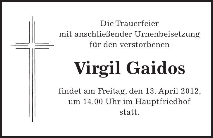 Die Trauerfeier mit anschließender Urnenbeisetzung für den verstorbenen Virgil Gaidos findet am Freitag, den 13. April 2012, um 14.00 Uhr im Hauptfriedhof statt. 