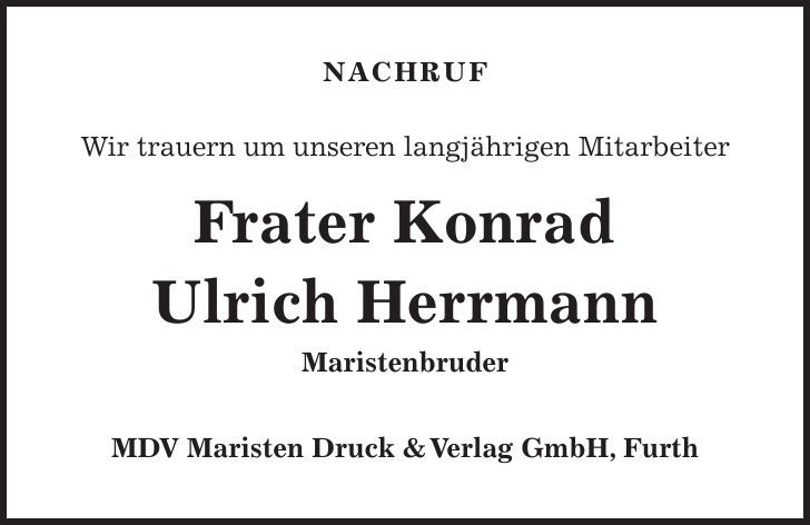 NACHRUF Wir trauern um unseren langjährigen Mitarbeiter Frater Konrad Ulrich Herrmann Maristenbruder MDV Maristen Druck  Verlag GmbH, Furth