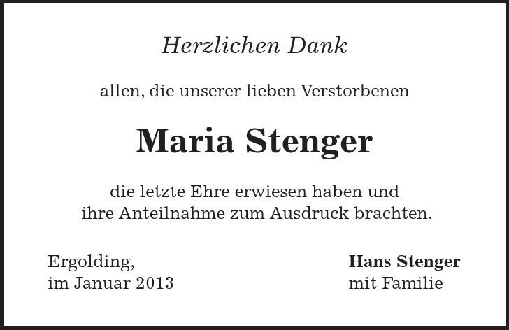 Herzlichen Dank allen, die unserer lieben Verstorbenen Maria Stenger die letzte Ehre erwiesen haben und ihre Anteilnahme zum Ausdruck brachten. Ergolding, Hans Stenger im Januar 2013 mit Familie