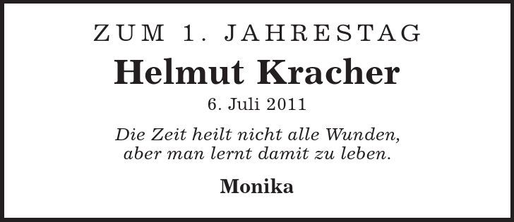 Zum 1. Jahrestag Helmut Kracher 6. Juli 2011 Die Zeit heilt nicht alle Wunden, aber man lernt damit zu leben. Monika 