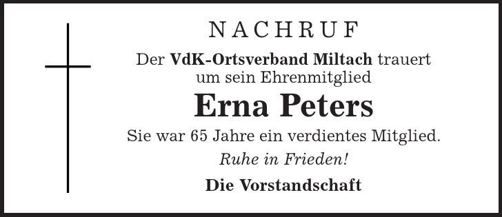 NACHRUF Der VdK-Ortsverband Miltach trauert um sein Ehrenmitglied Erna Peters Sie war 65 Jahre ein verdientes Mitglied. Ruhe in Frieden! Die Vorstandschaft 
