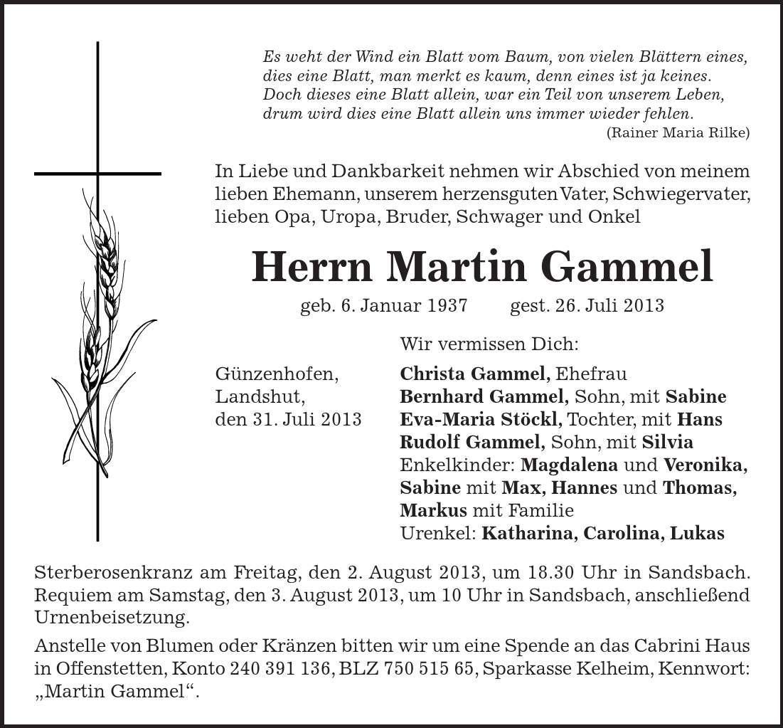 Sterberosenkranz am Freitag, den 2. August 2013, um 18.30 Uhr in Sandsbach. Requiem am Samstag, den 3. August 2013, um 10 Uhr in Sandsbach, anschließend Urnenbeisetzung. Anstelle von Blumen oder Kränzen bitten wir um eine Spende an das Cabrini Haus in Offenstetten, Konto ***, BLZ ***, Sparkasse Kelheim, Kennwort: 