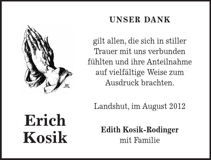 Erich Kosik Unser Dank gilt allen, die sich in stiller Trauer mit uns verbunden fühlten und ihre Anteilnahme auf vielfältige Weise zum Ausdruck brachten. Landshut, im August 2012 Edith Kosik-Rodinger mit Familie 