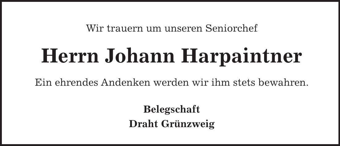 Wir trauern um unseren Seniorchef Herrn Johann Harpaintner Ein ehrendes Andenken werden wir ihm stets bewahren. Belegschaft Draht Grünzweig