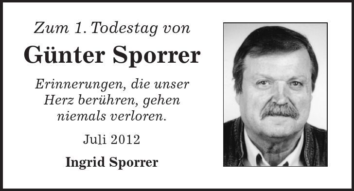 Zum 1. Todestag von Günter Sporrer Erinnerungen, die unser Herz berühren, gehen niemals verloren. Juli 2012 Ingrid Sporrer