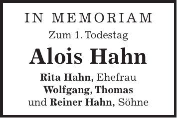 in memoriam Zum 1. Todestag Alois Hahn Rita Hahn, Ehefrau Wolfgang, Thomas und Reiner Hahn, Söhne