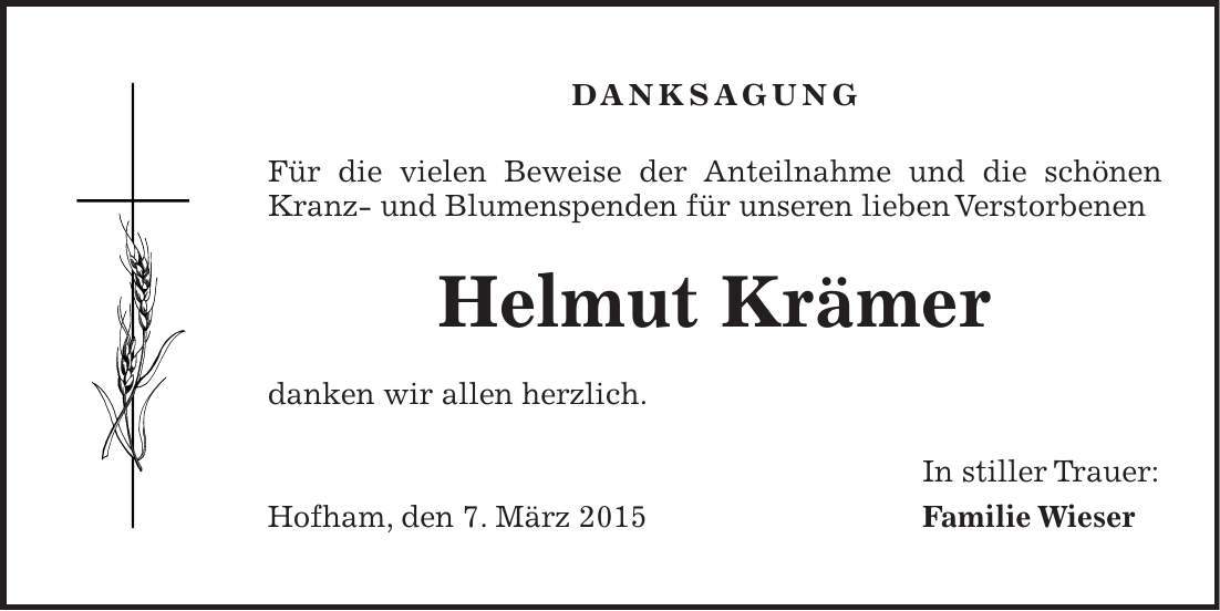 DANKSAGUNG Für die vielen Beweise der Anteilnahme und die schönen Kranz- und Blumenspenden für unseren lieben Verstorbenen Helmut Krämer danken wir allen herzlich. In stiller Trauer: Hofham, den 7. März 2015 Familie Wieser