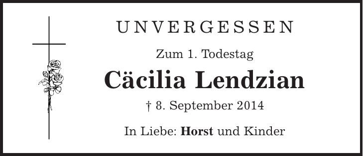 unvergessen Zum 1. Todestag Cäcilia Lendzian | 8. September 2014 In Liebe: Horst und Kinder 