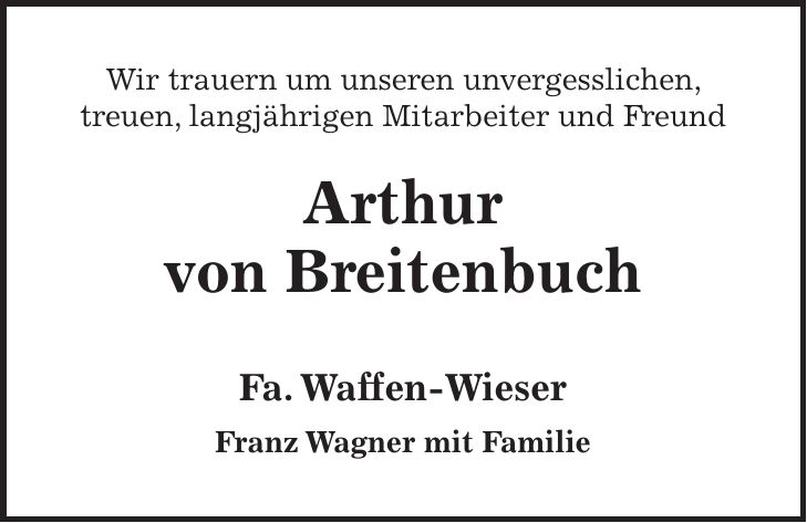 Wir trauern um unseren unvergesslichen, treuen, langjährigen Mitarbeiter und Freund Arthur von Breitenbuch Fa. Waffen-Wieser Franz Wagner mit Familie 