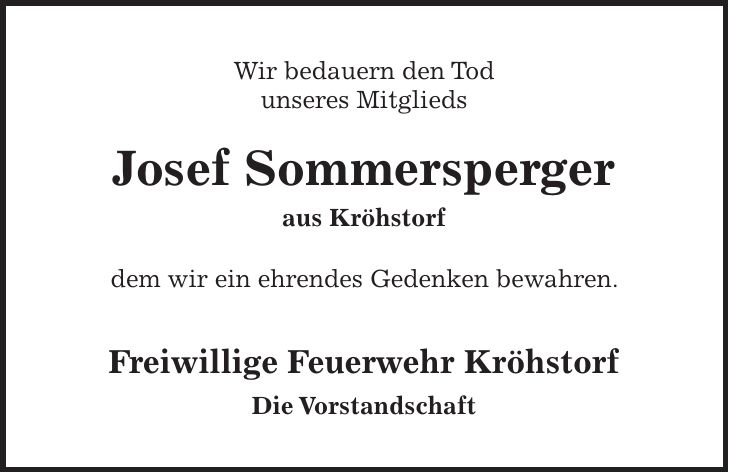 Wir bedauern den Tod unseres Mitglieds Josef Sommersperger aus Kröhstorf dem wir ein ehrendes Gedenken bewahren. Freiwillige Feuerwehr Kröhstorf Die Vorstandschaft