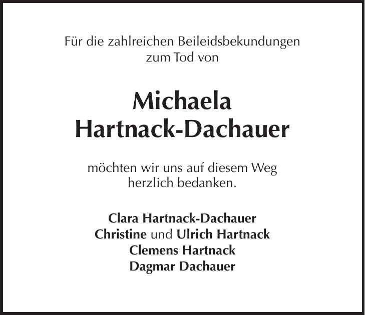 Für die zahlreichen Beileidsbekundungen zum Tod von Michaela Hartnack-Dachauer möchten wir uns auf diesem Weg herzlich bedanken. Clara Hartnack-Dachauer Christine und Ulrich Hartnack Clemens Hartnack Dagmar Dachauer