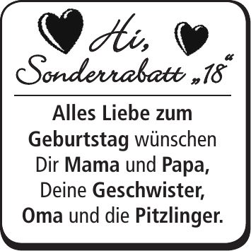 Hi, Sonderrabatt '18' Alles Liebe zum Geburtstag wünschen Dir Mama und Papa, Deine Geschwister, Oma und die Pitzlinger. 