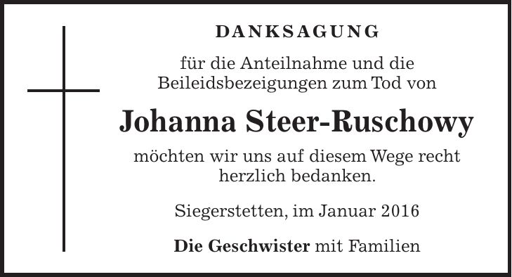 Danksagung für die Anteilnahme und die Beileidsbezeigungen zum Tod von Johanna Steer-Ruschowy möchten wir uns auf diesem Wege recht herzlich bedanken. Siegerstetten, im Januar 2016 Die Geschwister mit Familien
