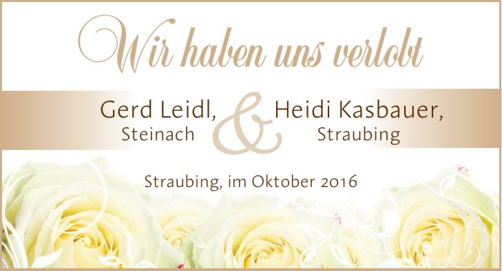 Straubing, im Oktober 2016Wir haben uns verlobtGerd Leidl, SteinachHeidi Kasbauer, Straubing&