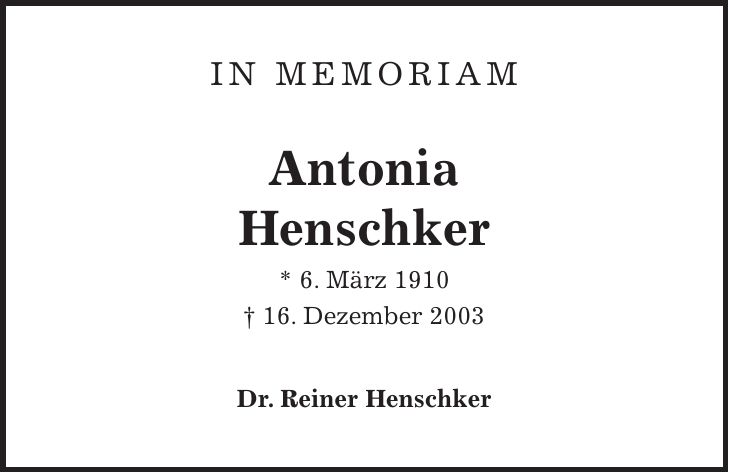 in memoriam Antonia Henschker * 6. März 1910 + 16. Dezember 2003 Dr. Reiner Henschker