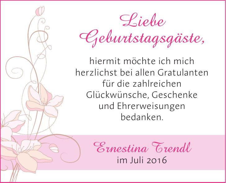 Ernestina Trendl im Juli 2016hiermit möchte ich mich herzlichst bei allen Gratulanten für die zahlreichen Glückwünsche, Geschenke und Ehrerweisungen bedanken.Liebe Geburtstagsgäste,