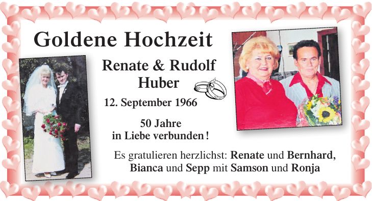  Goldene Hochzeit Renate & Rudolf Huber 12. September *** Jahre in Liebe verbunden ! Es gratulieren herzlichst: Renate und Bernhard, Bianca und Sepp mit Samson und Ronja