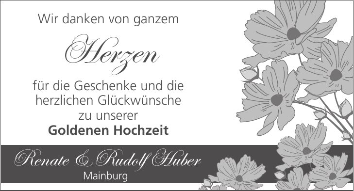Wir danken von ganzen Herzen Wir danken von ganzem Herzenfür die Geschenke und die herzlichen Glückwünsche zu unserer Goldenen HochzeitRenate & Rudolf Huber Mainburg