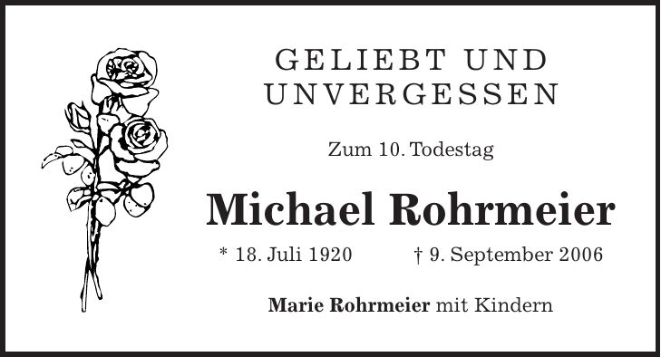 geliebt und unvergessen Zum 10. Todestag Michael Rohrmeier * 18. Juli 1920 + 9. September 2006 Marie Rohrmeier mit Kindern