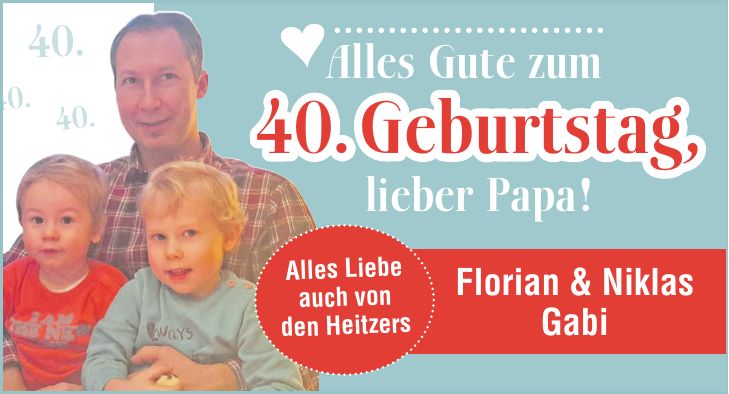 Florian & Niklas Gabi 40. Geburtstag, lieber Papa !Alles Gute zumAlles Liebe auch von den Heitzers