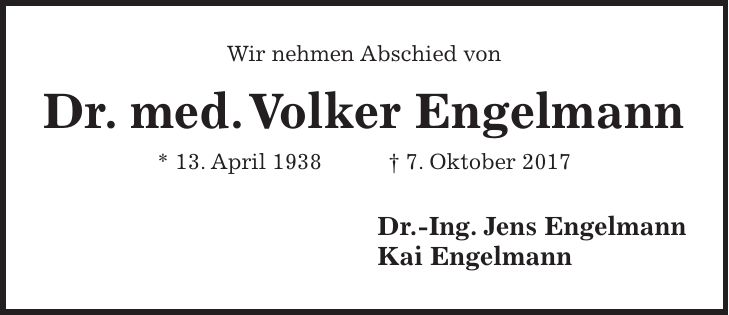 Wir nehmen Abschied von Dr. med. Volker Engelmann * 13. April 1938 + 7. Oktober 2017 Dr.-Ing. Jens Engelmann Kai Engelmann