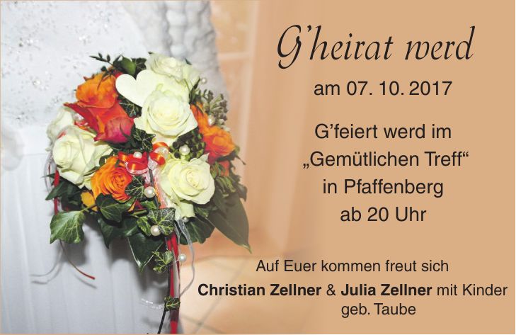 Gheirat werd am 07. 10. 2017 Gfeiert werd im 'Gemütlichen Treff' in Pfaffenberg ab 20 Uhr Auf Euer kommen freut sich Christian Zellner & Julia Zellner mit Kinder geb. Taube