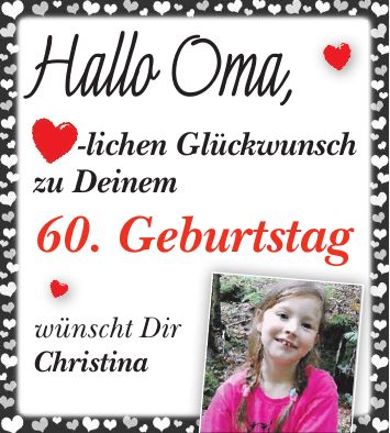 Hallo Oma, -lichen Glückwunsch zu Deinem 60. Geburtstag wünscht Dir Christina