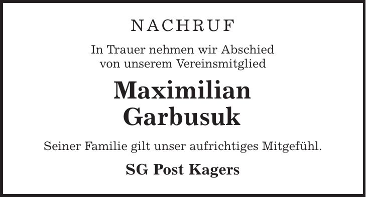 Nachruf In Trauer nehmen wir Abschied von unserem Vereinsmitglied Maximilian Garbusuk Seiner Familie gilt unser aufrichtiges Mitgefühl. SG Post Kagers
