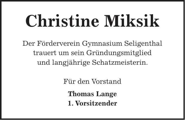 Christine Miksik Der Förderverein Gymnasium Seligenthal trauert um sein Gründungsmitglied und langjährige Schatzmeisterin. Für den Vorstand Thomas Lange 1. Vorsitzender