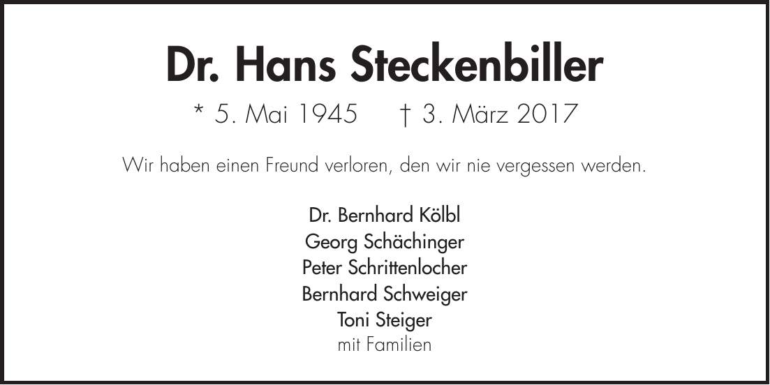 Dr. Hans Steckenbiller * 5. Mai 1945 + 3. März 2017 Wir haben einen Freund verloren, den wir nie vergessen werden. Dr. Bernhard Kölbl Georg Schächinger Peter Schrittenlocher Bernhard Schweiger Toni Steiger mit Familien