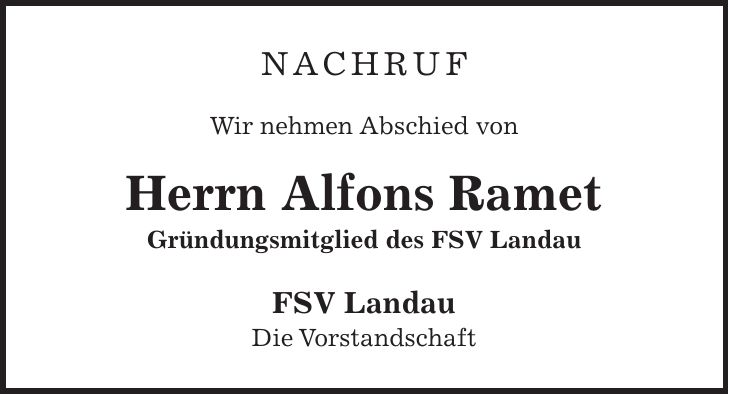 Nachruf Wir nehmen Abschied von Herrn Alfons Ramet Gründungsmitglied des FSV Landau FSV Landau Die Vorstandschaft