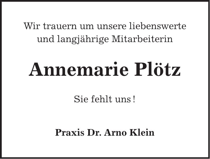 Wir trauern um unsere liebenswerte und langjährige Mitarbeiterin Annemarie Plötz Sie fehlt uns ! Praxis Dr. Arno Klein