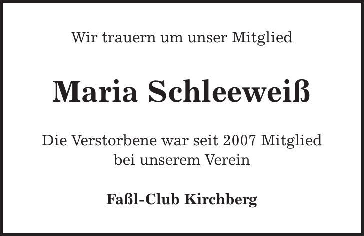 Wir trauern um unser Mitglied Maria Schleeweiß Die Verstorbene war seit 2007 Mitglied bei unserem Verein Faßl-Club Kirchberg