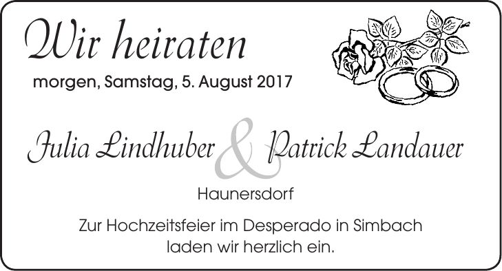 Wir heiraten morgen, Samstag, 5. August 2017 Julia Lindhuber Patrick Landauer Haunersdorf Zur Hochzeitsfeier im Desperado in Simbach laden wir herzlich ein.