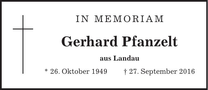in memoriam Gerhard Pfanzelt aus Landau * 26. Oktober 1949 + 27. September 2016