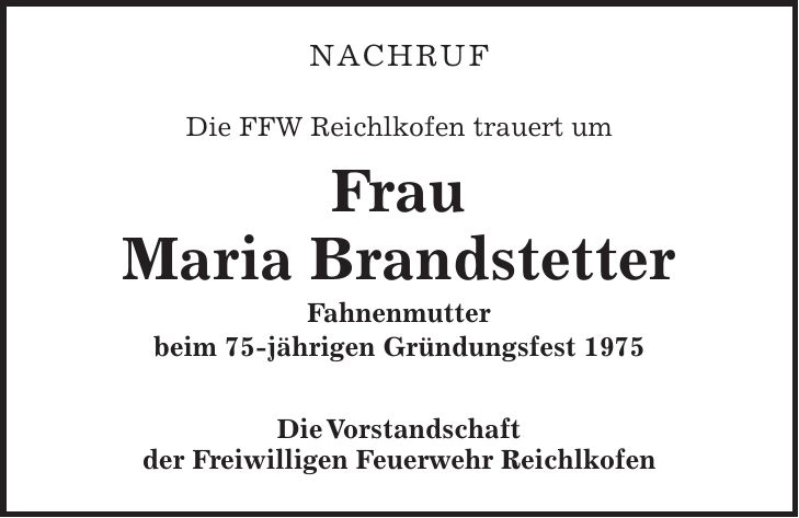 Nachruf Die FFW Reichlkofen trauert um Frau Maria Brandstetter Fahnenmutter beim 75-jährigen Gründungsfest 1975 Die Vorstandschaft der Freiwilligen Feuerwehr Reichlkofen