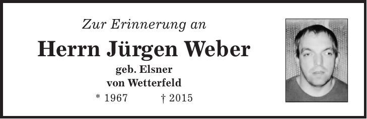 Zur Erinnerung an Herrn Jürgen Weber geb. Elsner von Wetterfeld * 1967 + 2015