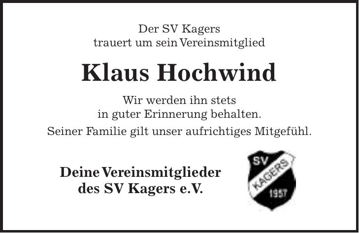 Der SV Kagers trauert um sein Vereinsmitglied Klaus Hochwind Wir werden ihn stets in guter Erinnerung behalten. Seiner Familie gilt unser aufrichtiges Mitgefühl. Deine Vereinsmitglieder des SV Kagers e.V.