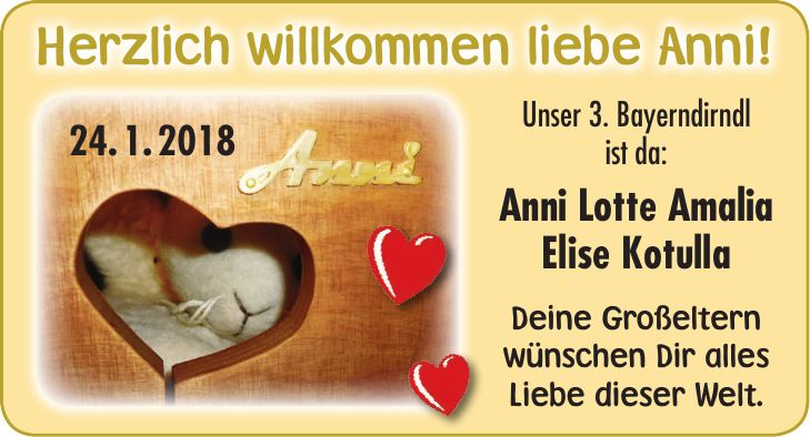 Unser 3. Bayerndirndl ist da: Anni Lotte Amalia Elise Kotulla Deine Großeltern wünschen Dir alles Liebe dieser Welt.Herzlich willkommen liebe Anni!24. 1. 2018