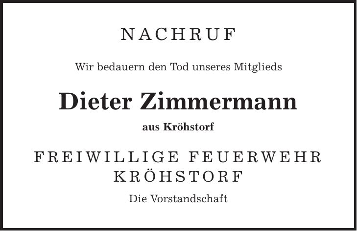 Nachruf Wir bedauern den Tod unseres Mitglieds Dieter Zimmermann aus Kröhstorf FREIWILLIGE FEUERWEHR KRÖHSTORF Die Vorstandschaft