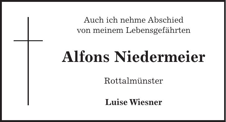 Auch ich nehme Abschied von meinem Lebensgefährten Alfons Niedermeier Rottalmünster Luise Wiesner
