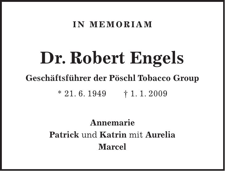 in memoriam Dr. Robert Engels Geschäftsführer der Pöschl Tobacco Group * 21. 6. 1949 + 1. 1. 2009 Annemarie Patrick und Katrin mit Aurelia Marcel